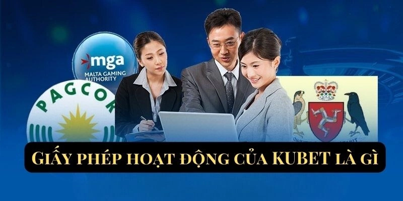 Tìm hiểu về giấy phép hoạt động tại Kubet